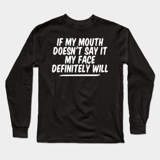 If My Mouth Doesn't Say It My Face Definitely Will Long Sleeve T-Shirt